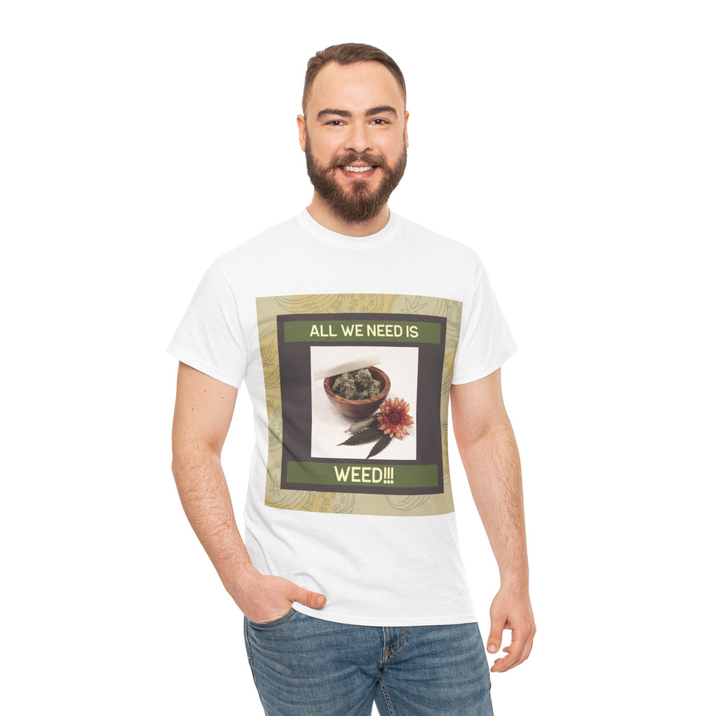 All We Need Is Weed Graphic Tee – Front Print | Intuition Within