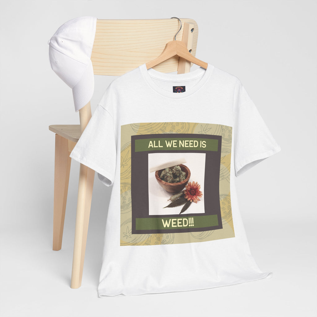 All We Need Is Weed Graphic Tee – Front Print | Intuition Within