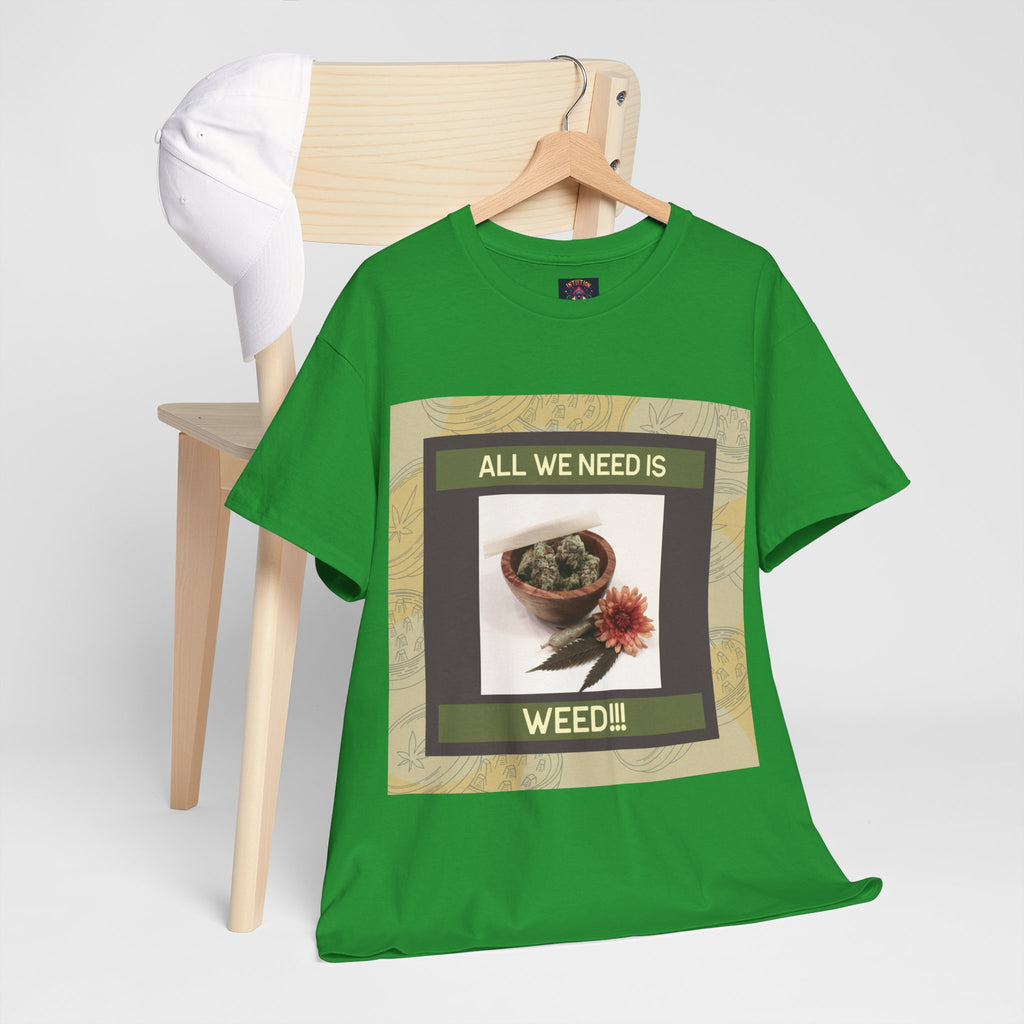 All We Need Is Weed Graphic Tee – Front Print | Intuition Within