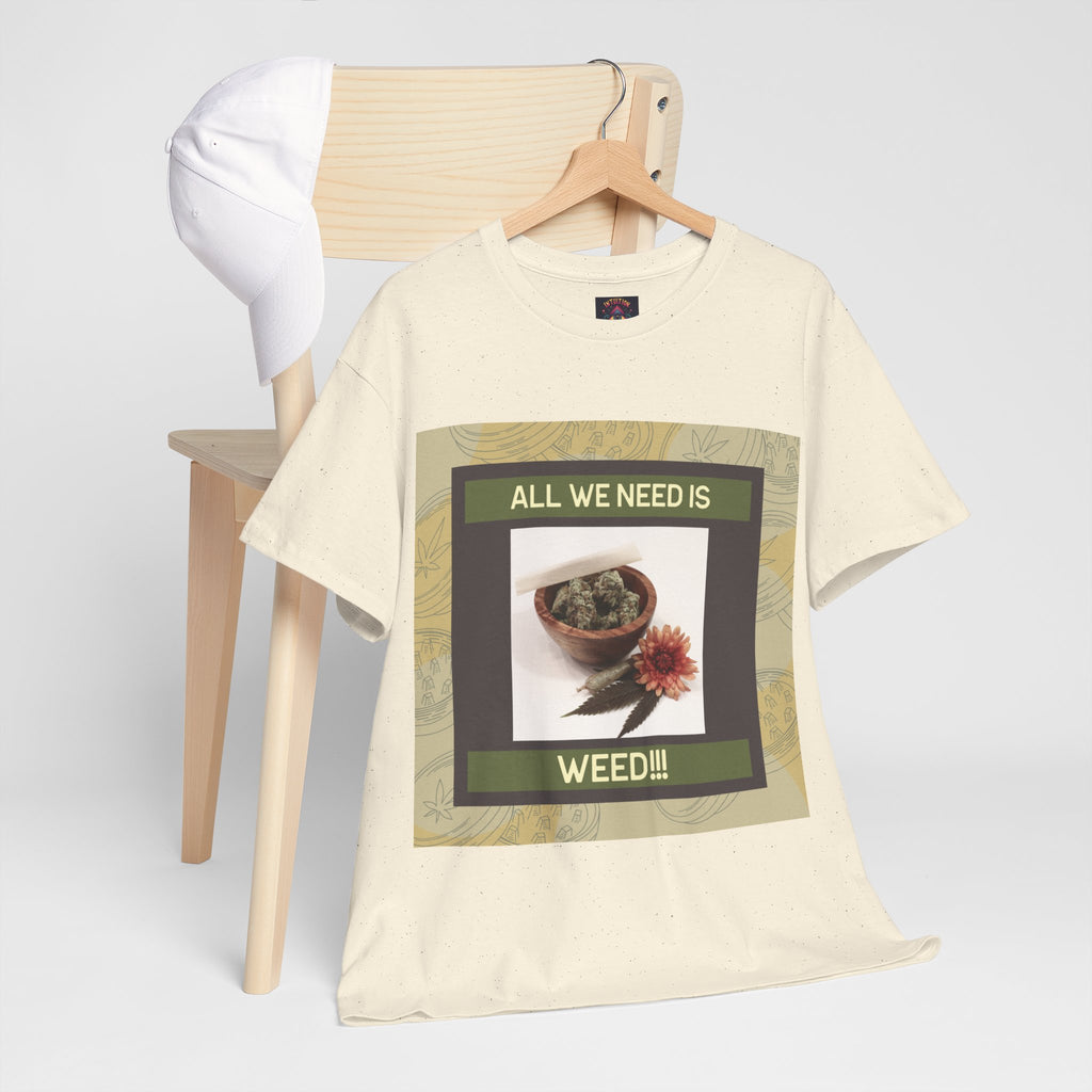 All We Need Is Weed Graphic Tee – Front Print | Intuition Within