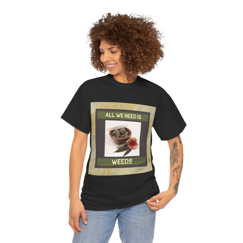 All We Need Is Weed Graphic Tee – Front Print | Intuition Within