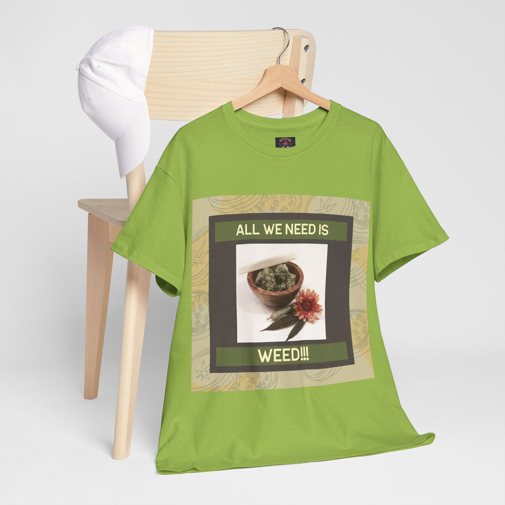 All We Need Is Weed Graphic Tee – Front Print | Intuition Within