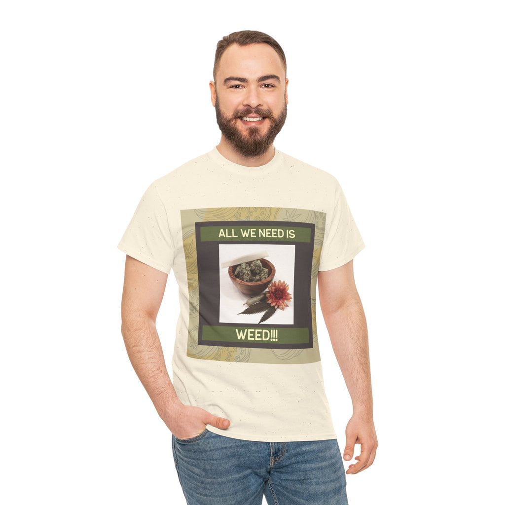 All We Need Is Weed Graphic Tee – Front Print | Intuition Within