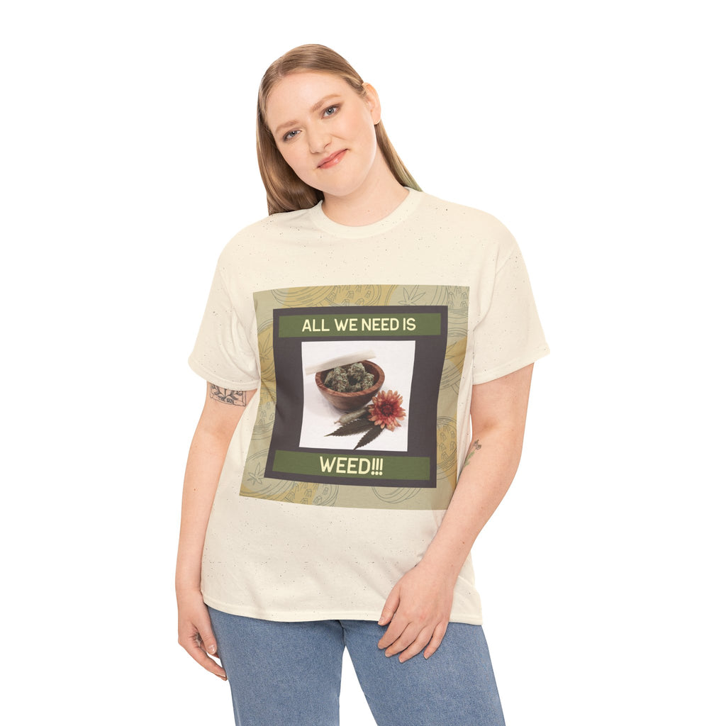 All We Need Is Weed Graphic Tee – Front Print | Intuition Within