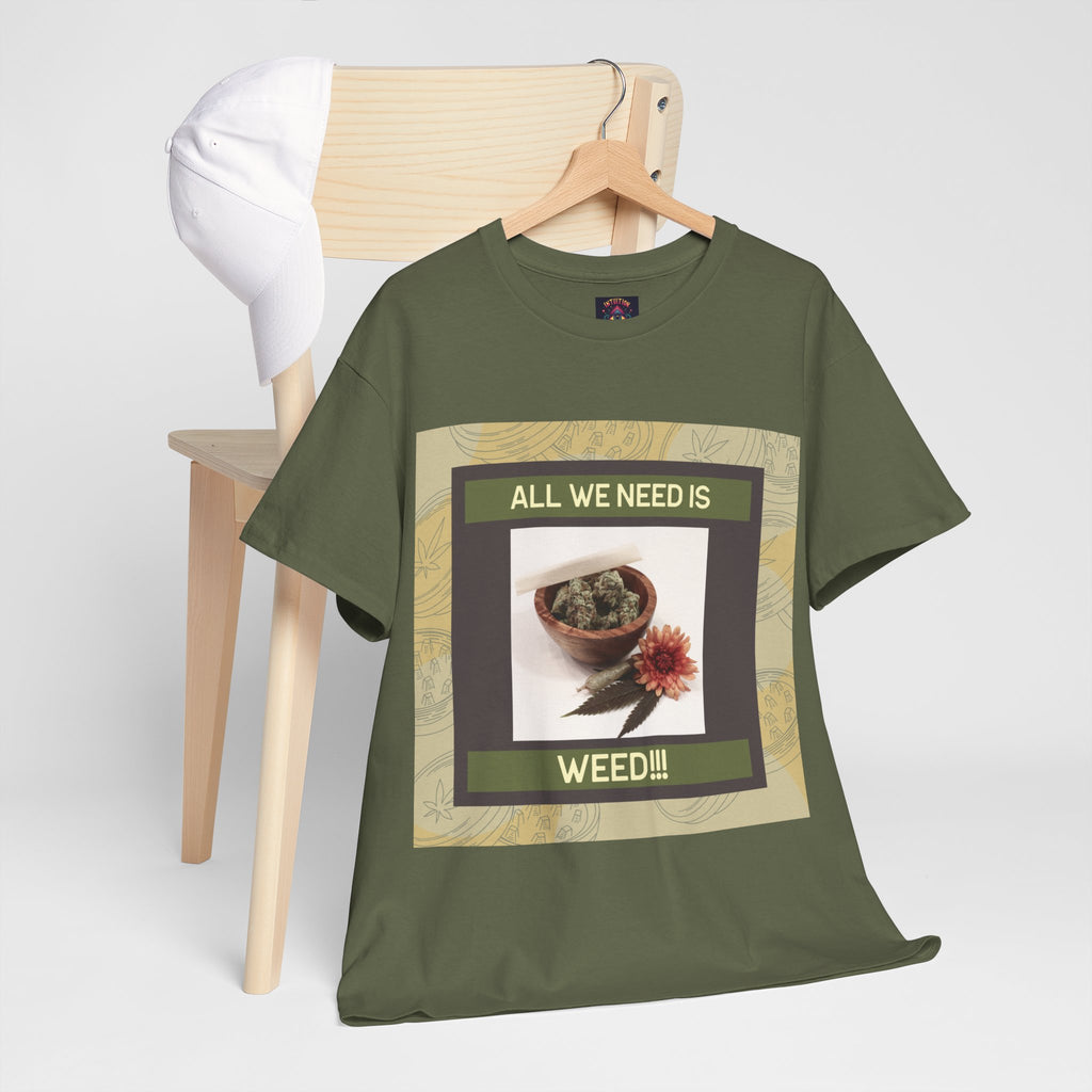 All We Need Is Weed Graphic Tee – Front Print | Intuition Within